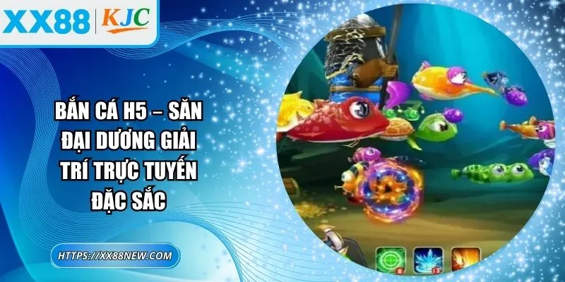 Bắn cá H5 – Săn đại dương giải trí trực tuyến đặc sắc