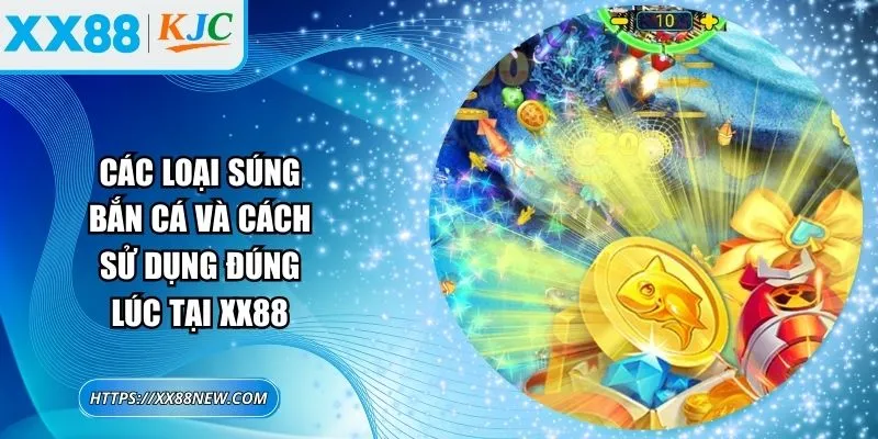 Các loại súng bắn cá và cách sử dụng đúng lúc tại XX88