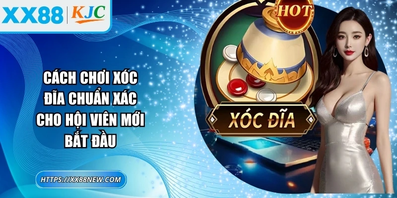 Cách chơi xóc đĩa chuẩn xác cho hội viên mới bắt đầu