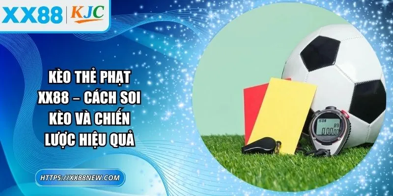 Kèo thẻ phạt XX88 – Cách soi kèo và chiến lược hiệu quả