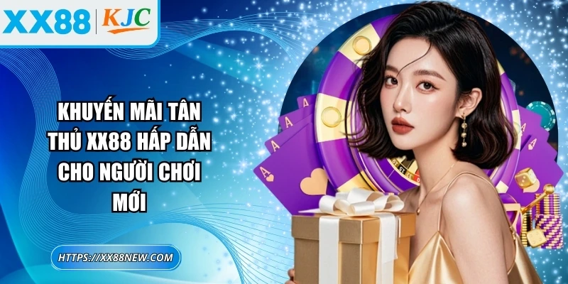 Khuyến mãi tân thủ XX88 hấp dẫn cho người chơi mới